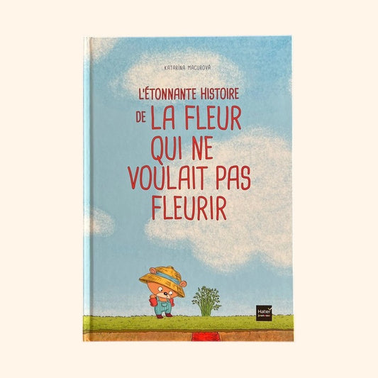 L'étonnante histoire de la fleur qui ne voulait pas fleurir - Dès 2 ans